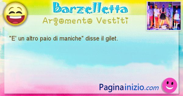 Come disse argomento Vestiti: E' un altro paio di maniche disse il gilet. (id=558)