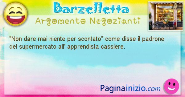 Come disse argomento Negozianti: Non dare mai niente per scontato come disse il padrone ... (id=579)