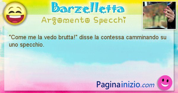 Come disse argomento Specchi: Come me la vedo brutta! disse la contessa camminando su ... (id=608)