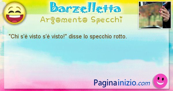 Come disse argomento Specchi: Chi s' visto s' visto! disse lo specchio rotto. (id=610)