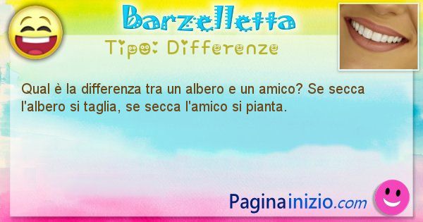 Differenze: Qual  la differenza tra un albero e un amico? Se secca ... (id=1431)