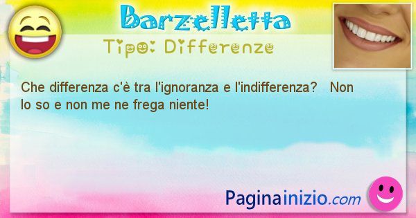 Differenze: Che differenza c' tra l'ignoranza e l'indifferenza? ... (id=1439)