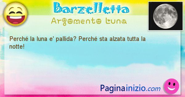 Domanda argomento Luna: Perch la luna e' pallida? Perch sta alzata tutta la ... (id=1298)