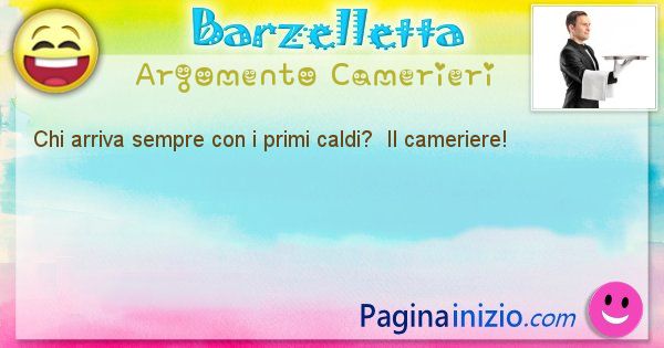 Domanda argomento Camerieri: Chi arriva sempre con i primi caldi?  Il ... (id=1299)