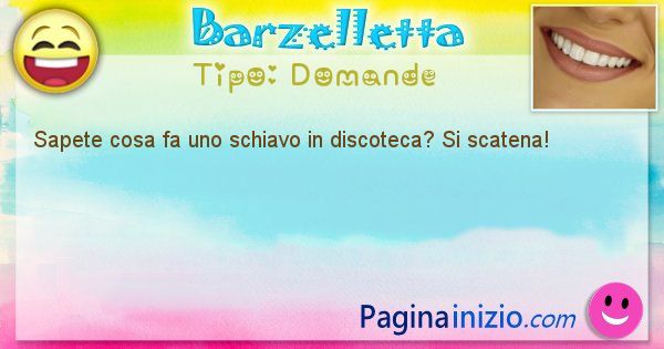 Domande: Sapete cosa fa uno schiavo in discoteca? Si scatena! (id=1305)