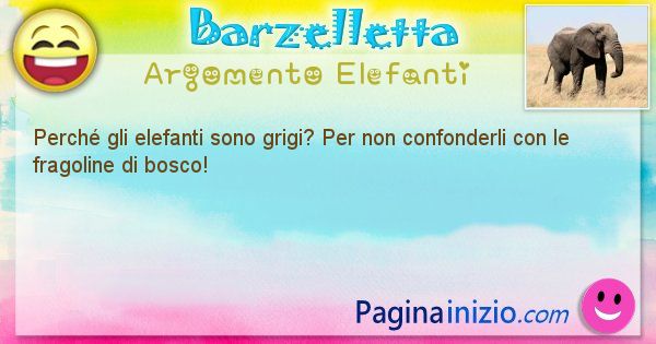 Domanda argomento Elefanti: Perch gli elefanti sono grigi? Per non confonderli con ... (id=1316)