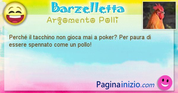 Domanda argomento Polli: Perch il tacchino non gioca mai a poker? Per paura di ... (id=1319)