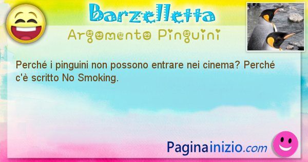 Domanda argomento Pinguini: Perch i pinguini non possono entrare nei cinema? Perch ... (id=1322)