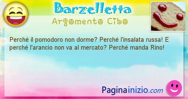 Domanda argomento Cibo: Perch il pomodoro non dorme? Perch l'insalata russa! E ... (id=1362)