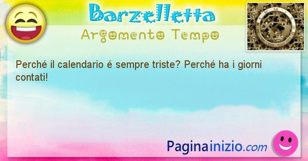 Domanda argomento Tempo: Perch il calendario  sempre triste? Perch ha i giorni ... (id=1396)