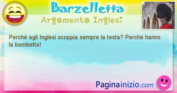 Domanda argomento Inglesi: Perch agli Inglesi scoppia sempre la testa? Perch hanno ... (id=1414)