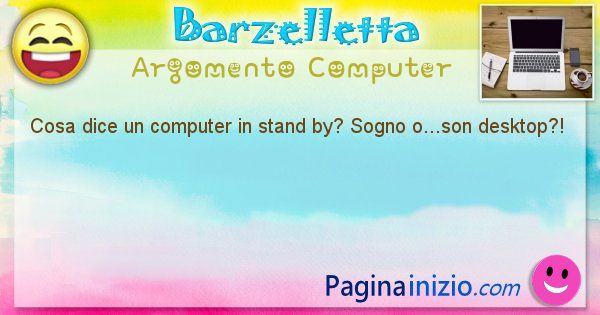 Domanda argomento Computer: Cosa dice un computer in stand by? Sogno o...son ... (id=2350)