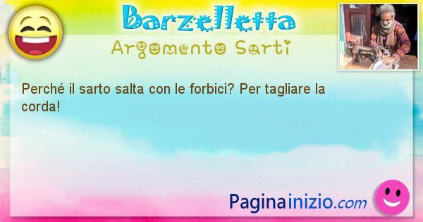 Domanda argomento Sarti: Perch il sarto salta con le forbici? Per tagliare la ... (id=2379)