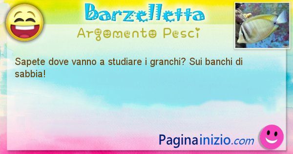 Domanda argomento Pesci: Sapete dove vanno a studiare i granchi? Sui banchi di ... (id=2405)