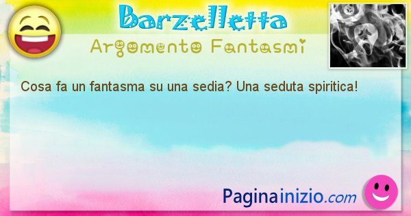 Domanda argomento Fantasmi: Cosa fa un fantasma su una sedia? Una seduta ... (id=2565)