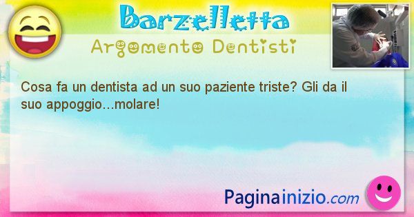 Domanda argomento Dentisti: Cosa fa un dentista ad un suo paziente triste? Gli da il ... (id=2739)