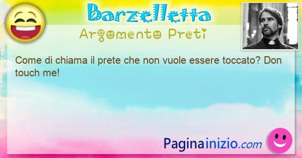 Domanda argomento Preti: Come di chiama il prete che non vuole essere toccato? Don ... (id=3102)