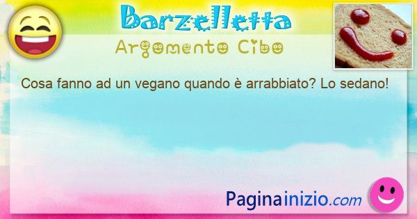 Domanda argomento Cibo: Cosa fanno ad un vegano quando  arrabbiato? Lo sedano! (id=3110)