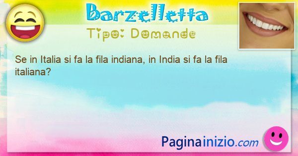 Domande: Se in Italia si fa la fila indiana, in India si fa la ... (id=3281)