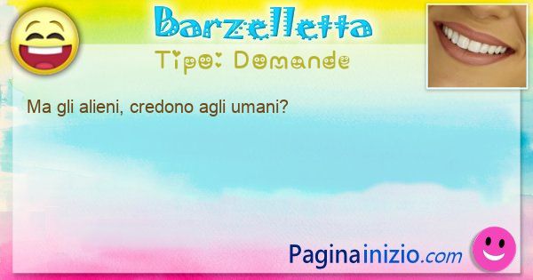 Domande: Ma gli alieni, credono agli umani? (id=3303)