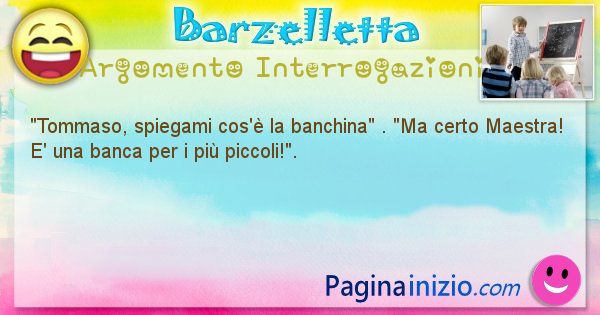 Barzelletta argomento Interrogazioni: Tommaso, spiegami cos' la banchina . Ma ... (id=2180)