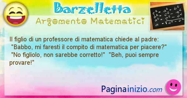 Barzelletta argomento Matematici: Il figlio di un professore di matematica chiede al padre: ... (id=2230)