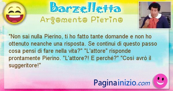 Barzelletta argomento Pierino: Non sai nulla Pierino, ti ho fatto tante domande e non ... (id=2298)