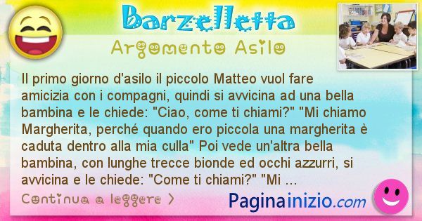 Barzelletta argomento Asilo: Il primo giorno d'asilo il piccolo Matteo vuol fare ... (id=2347)