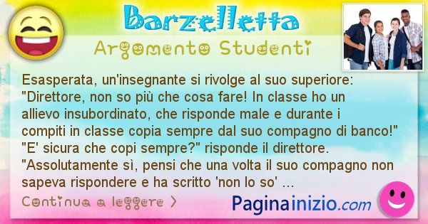 Barzelletta argomento Studenti: Esasperata, un'insegnante si rivolge al suo superiore: ... (id=2352)