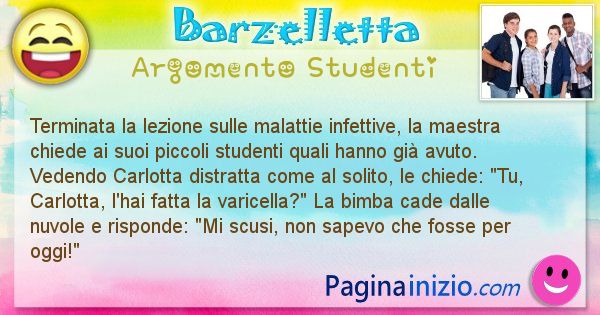 Barzelletta argomento Studenti: Terminata la lezione sulle malattie infettive, la maestra ... (id=2475)