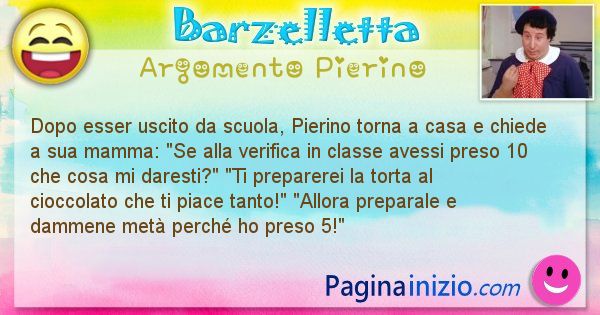 Barzelletta argomento Pierino: Dopo esser uscito da scuola, Pierino torna a casa e ... (id=2490)