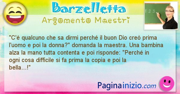 Barzelletta argomento Maestri: C' qualcuno che sa dirmi perch il buon Dio cre prima ... (id=2508)