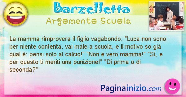 Barzelletta argomento Scuola: La mamma rimprovera il figlio vagabondo. Luca non ... (id=2757)