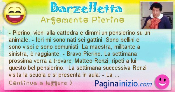 Barzelletta argomento Pierino: - Pierino, vieni alla cattedra e dimmi un pensierino su ... (id=2913)