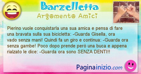 Barzelletta argomento Amici: Pierino vuole conquistarla una sua amica e pensa di fare ... (id=3007)