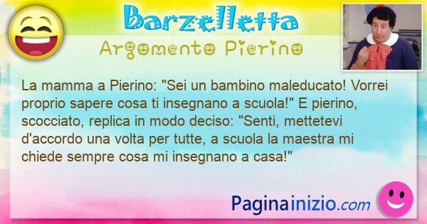 Barzelletta argomento Pierino: La mamma a Pierino: Sei un bambino maleducato! Vorrei ... (id=3169)