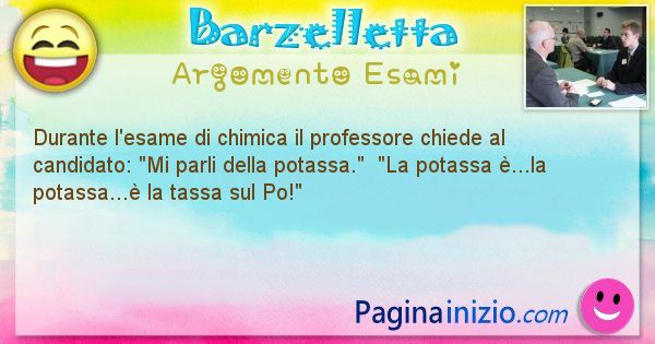 Barzelletta argomento Esami: Durante l'esame di chimica il professore chiede al ... (id=656)