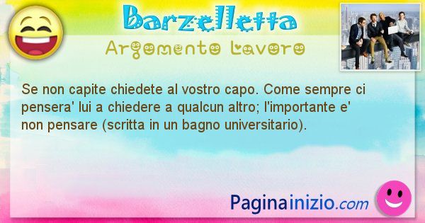 Barzelletta argomento Lavoro: Se non capite chiedete al vostro capo. Come sempre ci ... (id=679)