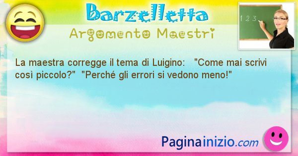 Barzelletta argomento Maestri: La maestra corregge il tema di Luigino:   Come mai ... (id=727)