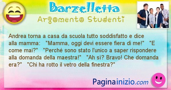 Barzelletta argomento Studenti: Andrea torna a casa da scuola tutto soddisfatto e dice ... (id=729)