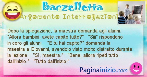 Barzelletta argomento Interrogazioni: Dopo la spiegazione, la maestra domanda agli alunni: ... (id=730)