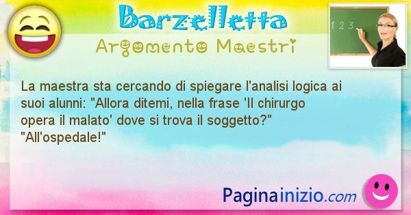 Barzelletta argomento Maestri: La maestra sta cercando di spiegare l'analisi logica ai ... (id=732)