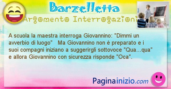 Barzelletta argomento Interrogazioni: A scuola la maestra interroga Giovannino: Dimmi un ... (id=733)