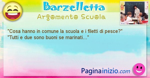 Barzelletta argomento Scuola: Cosa hanno in comune la scuola e i filetti di pesce? ... (id=738)