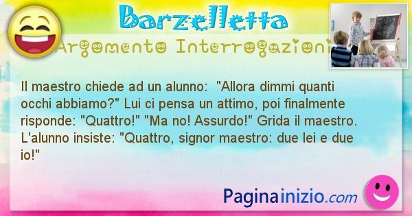 Barzelletta argomento Interrogazioni: Il maestro chiede ad un alunno:  Allora dimmi quanti ... (id=746)