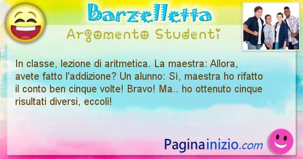 Barzelletta argomento Studenti: In classe, lezione di aritmetica. La maestra: Allora, ... (id=747)