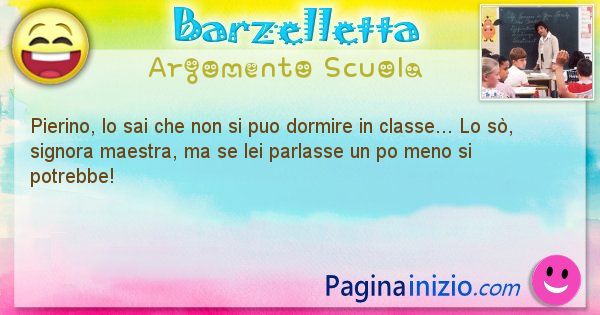 Barzelletta argomento Scuola: Pierino, lo sai che non si puo dormire in classe... Lo ... (id=748)