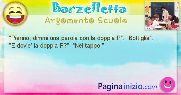 Barzelletta argomento Scuola: Pierino, dimmi una parola con la doppia ... (id=771)