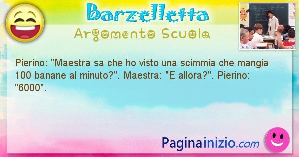 Barzelletta argomento Scuola: Pierino: Maestra sa che ho visto una scimmia che mangia ... (id=793)