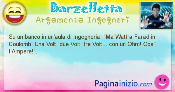 Barzelletta argomento Ingegneri: Su un banco in un'aula di Ingegneria: Ma Watt a Farad in ... (id=824)